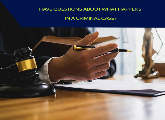 Have Questions About What Happens in a Criminal Case?