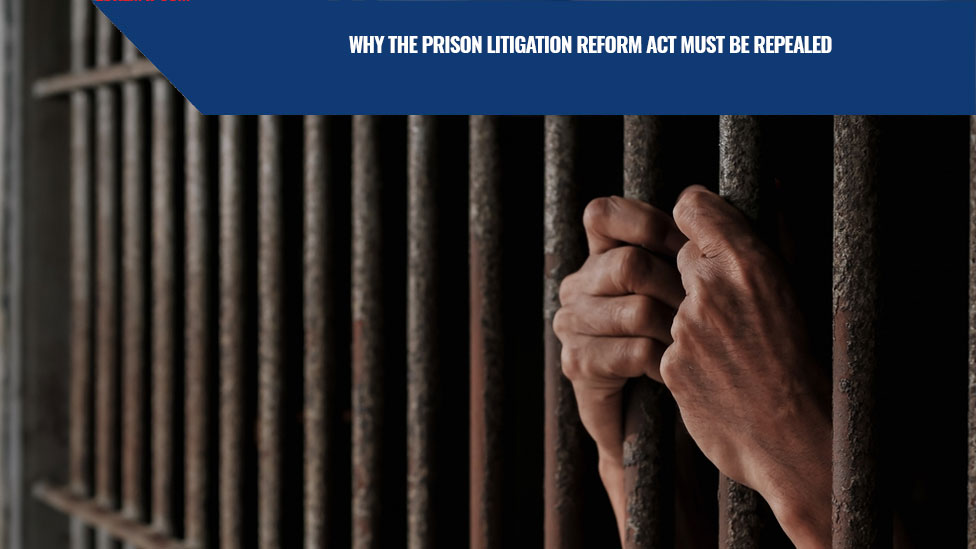 Why the Prison Litigation Reform Act Must be Repealed