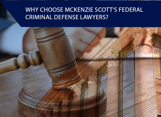 Why Choose McKenzie Scott's Federal Criminal Defense Lawyers?